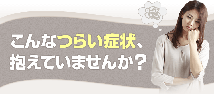 つらい症状抱えていませんか